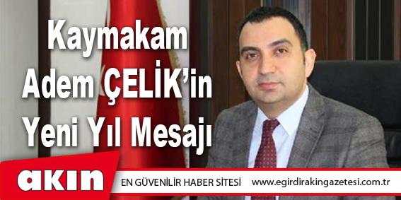 Kaymakam Adem ÇELİK’in Yeni Yıl Mesajı