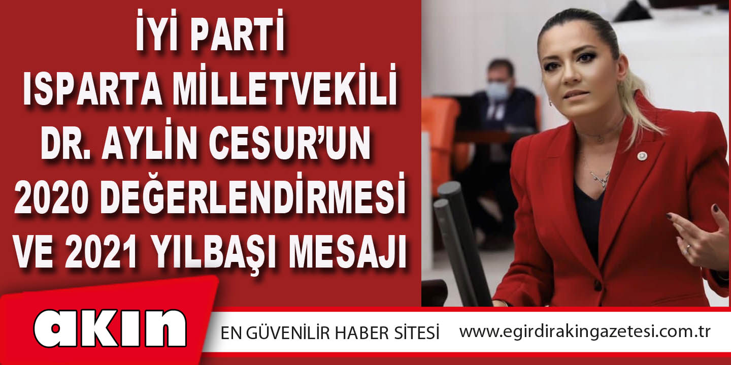 eğirdir haber,akın gazetesi,egirdir haberler,son dakika,İyi Parti Isparta Milletvekili Dr. Aylin Cesur’un 2020 Değerlendirmesi ve 2021 Yılbaşı Mesajı