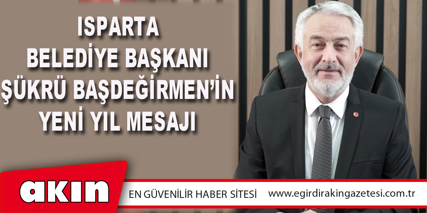 Isparta Belediye Başkanı Şükrü Başdeğirmen’in Yeni Yıl Mesajı