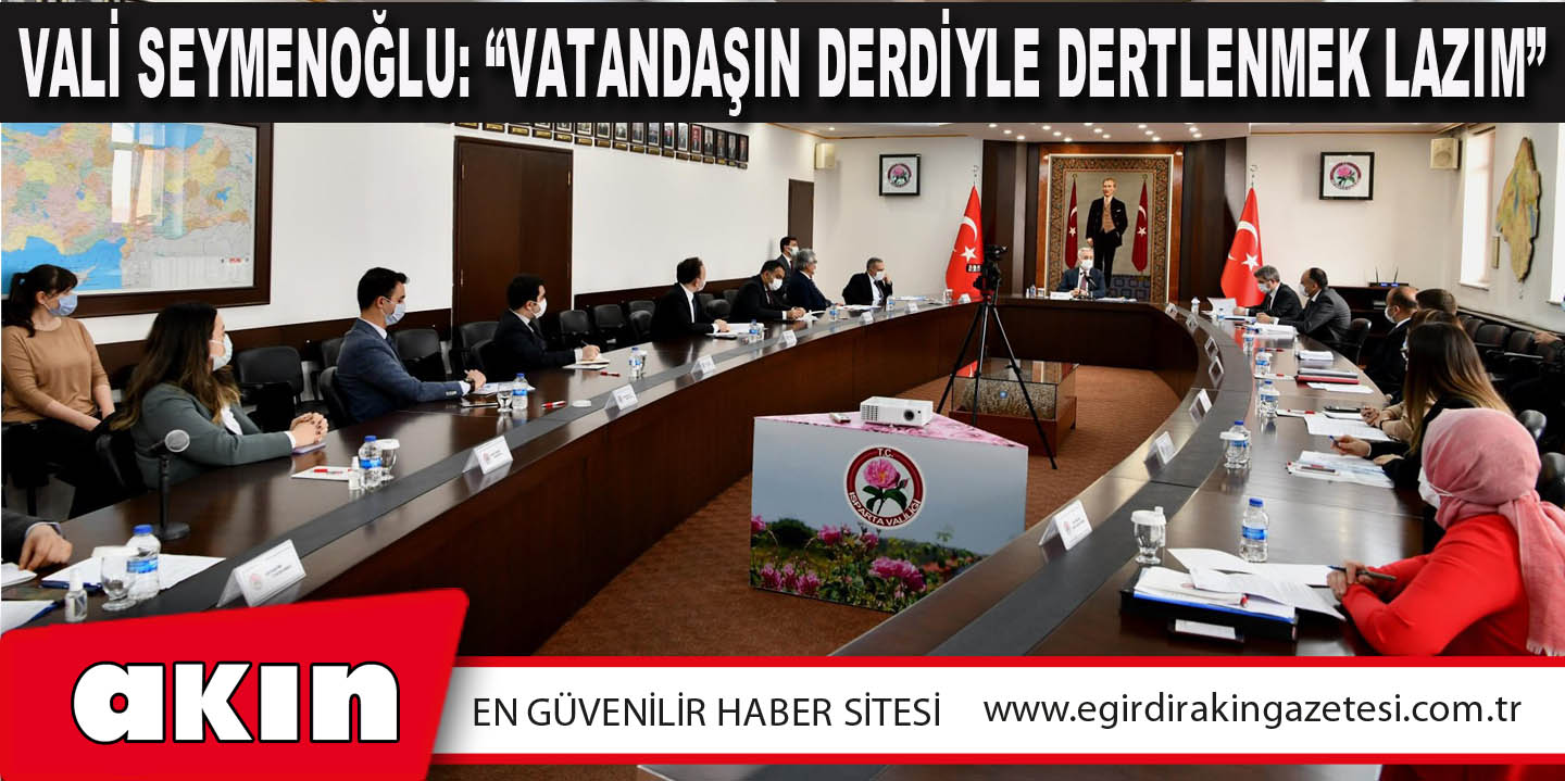 Vali Seymenoğlu: “Vatandaşın Derdiyle Dertlenmek Lazım”