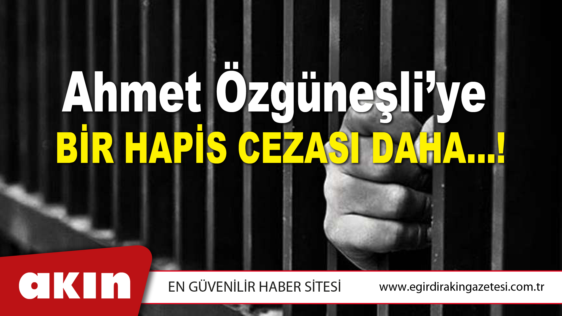 Ahmet Özgüneşli’ye Bir Hapis Cezası Daha...!
