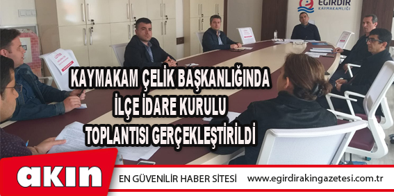 Kaymakam Çelik Başkanlığında İlçe İdare Kurulu Toplantısı Gerçekleştirildi