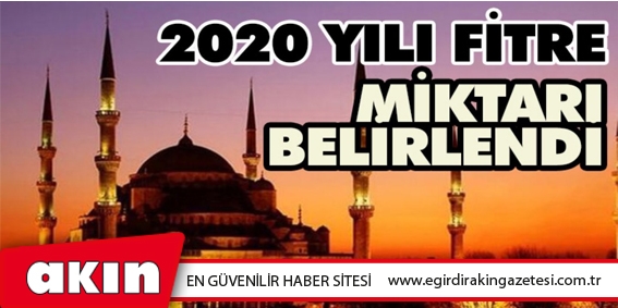 2020 YILI FİTRE MİKTARI BELİRLENDİ