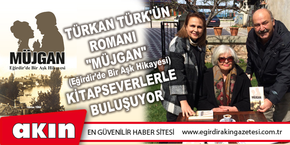 eğirdir haber,akın gazetesi,egirdir haberler,son dakika,Türkan Türk'ün Romanı "Müjgan" Kitapseverlerle Buluşuyor