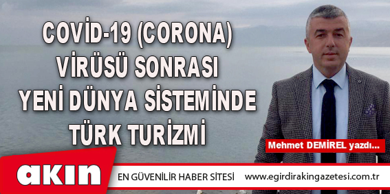 eğirdir haber,akın gazetesi,egirdir haberler,son dakika,Covid-19 (Corona) Virüsü Sonrası Yeni Dünya Sisteminde Türk Turizmi