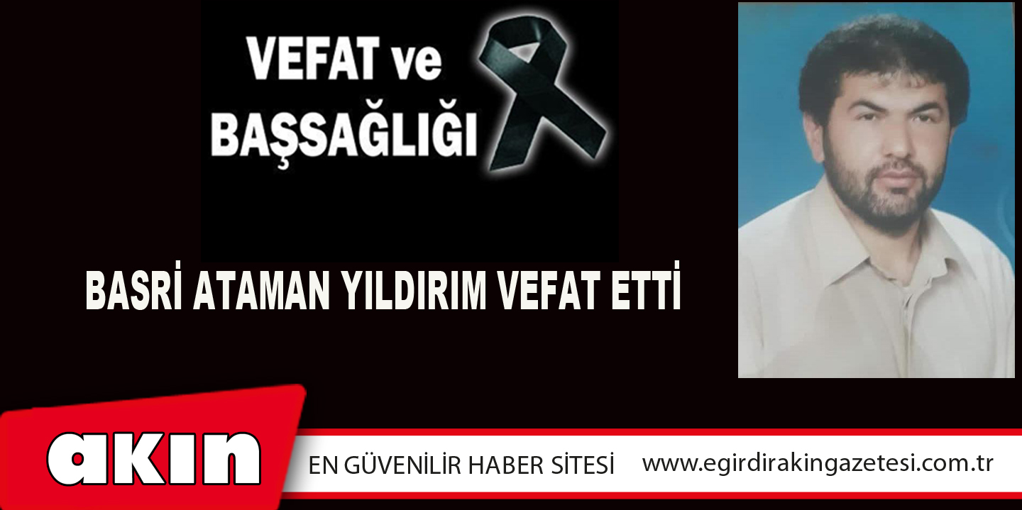 BASRİ ATAMAN YILDIRIM VEFAT ETTİ