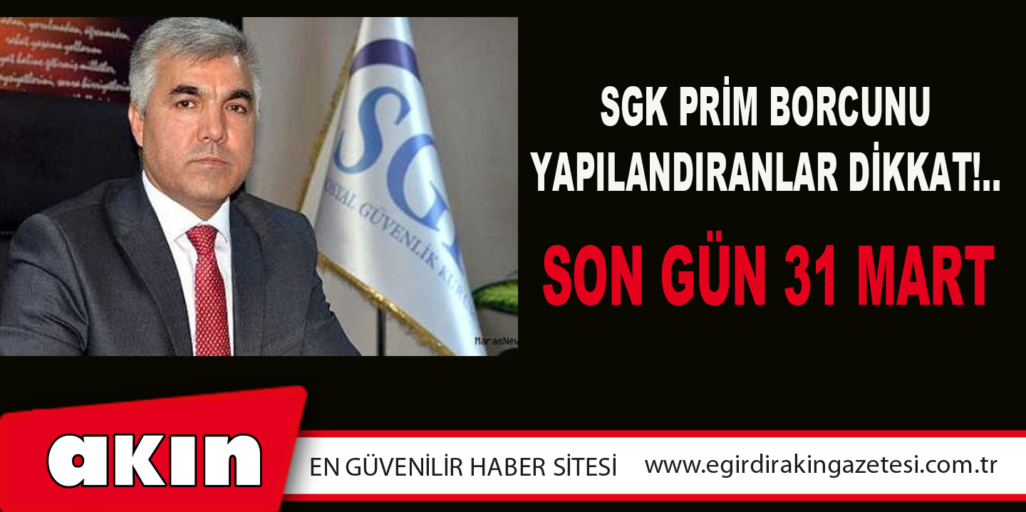 SGK PRİM BORCUNU YAPILANDIRANLAR DİKKAT!..