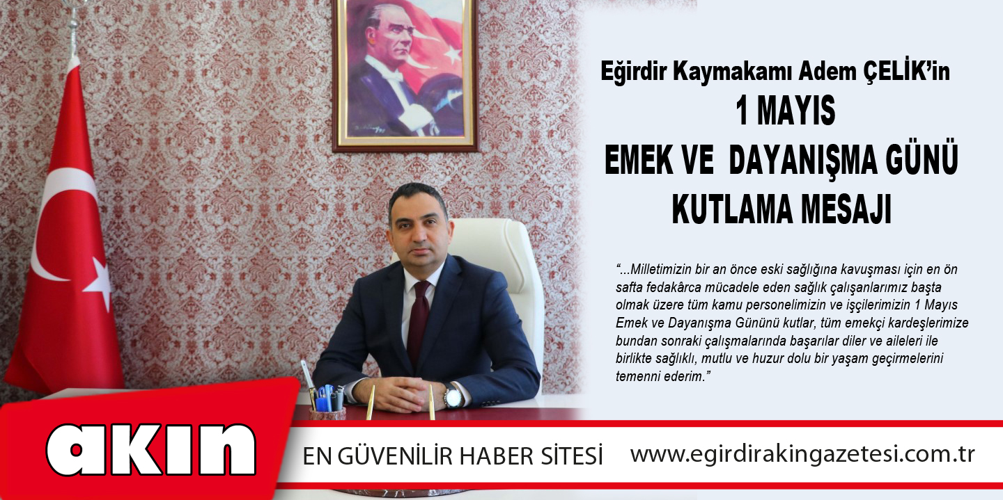 Eğirdir Kaymakamı Adem ÇELİK’in 1 Mayıs Emek Ve Dayanışma Günü Kutlama Mesajı
