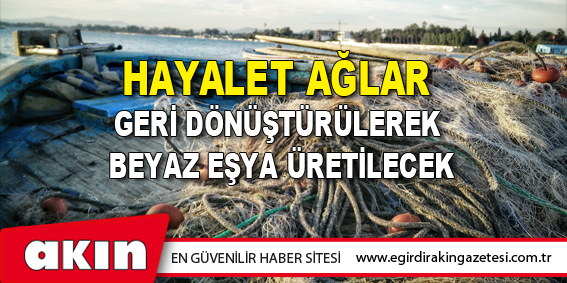 Hayalet Ağlar Geri Dönüştürülerek Beyaz Eşya Üretilecek