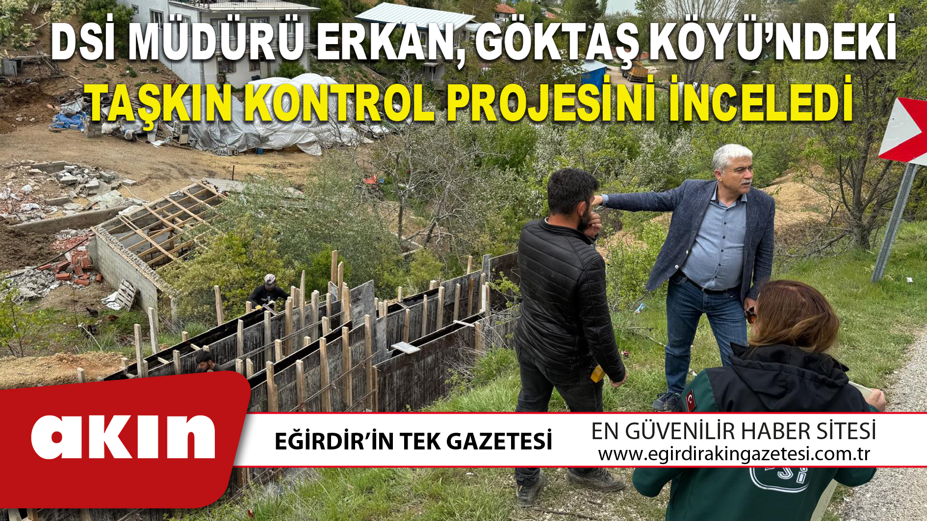 DSİ MÜDÜRÜ ERKAN GÖKTAŞ KÖYÜ’NDEKİ TAŞKIN KONTROL PROJESİNİ İNCELEDİ