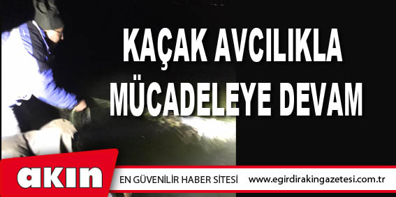 eğirdir haber,akın gazetesi,egirdir haberler,son dakika,Kaçak Avcılıkla Mücadeleye Devam