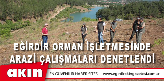 Eğirdir Orman İşletmesinde Arazi Çalışmaları Denetlendi