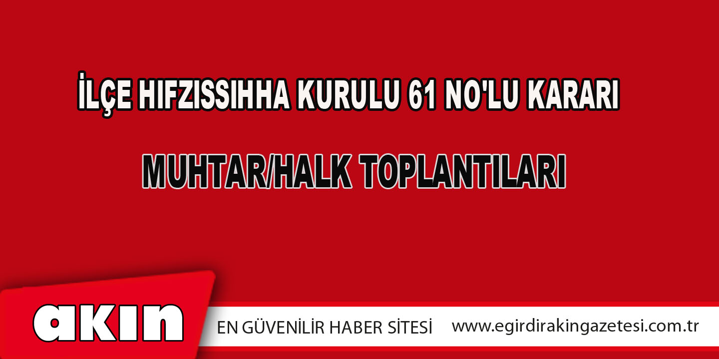 eğirdir haber,akın gazetesi,egirdir haberler,son dakika,İLÇE HIFZISSIHHA KURULU 61 NO'LU KARARI