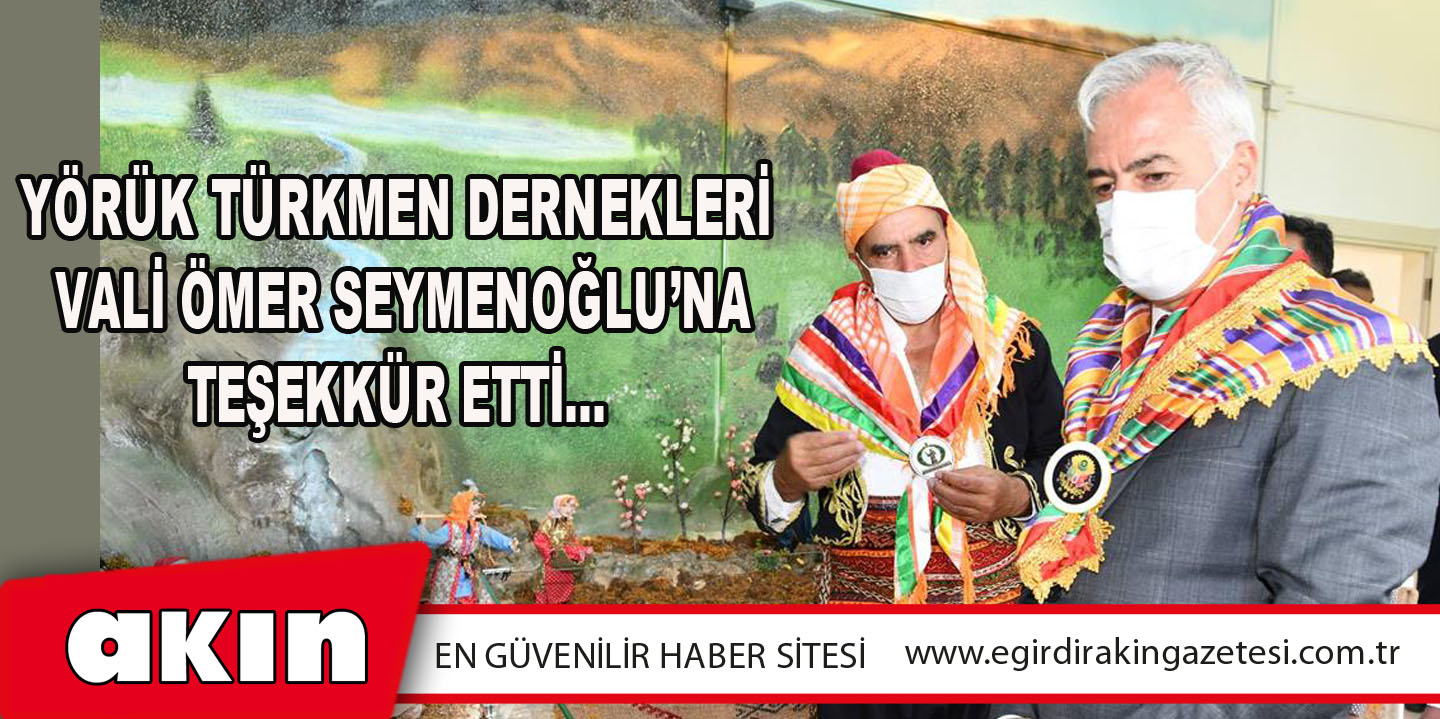 Yörük Türkmen Dernekleri Vali Ömer Seymenoğlu’na Teşekkür Etti…