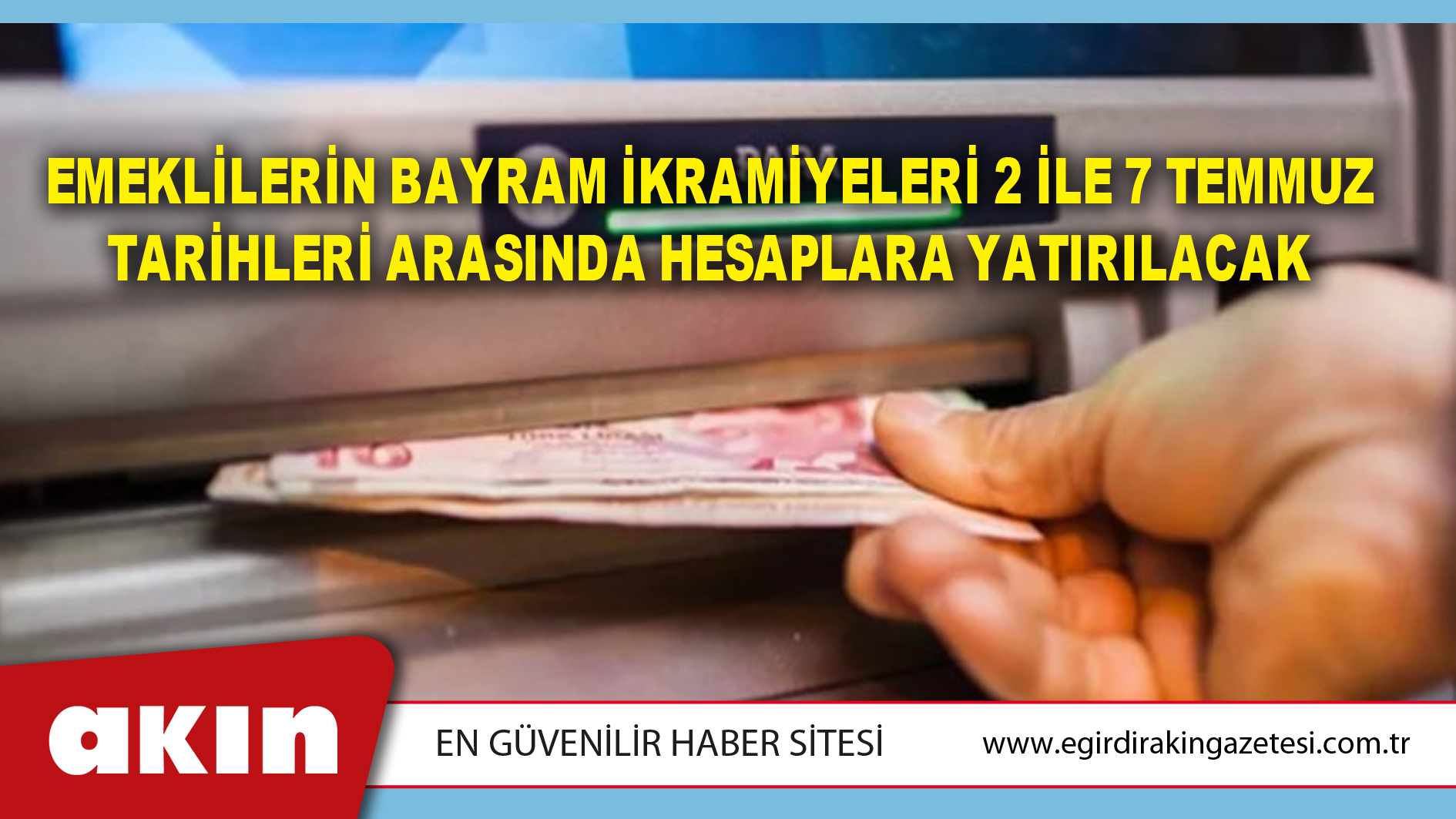 eğirdir haber,akın gazetesi,egirdir haberler,son dakika,Emeklilerin Bayram İkramiyeleri 2 İle 7 Temmuz Tarihleri Arasında Hesaplara Yatırılacak