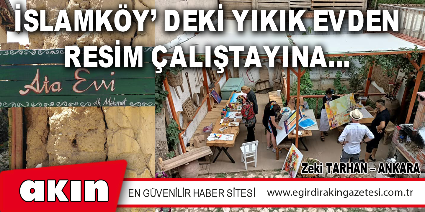 İSLAMKÖY’DEKİ YIKIK EVDEN RESİM ÇALIŞTAYINA… (İKİNCİ BÖLÜM)