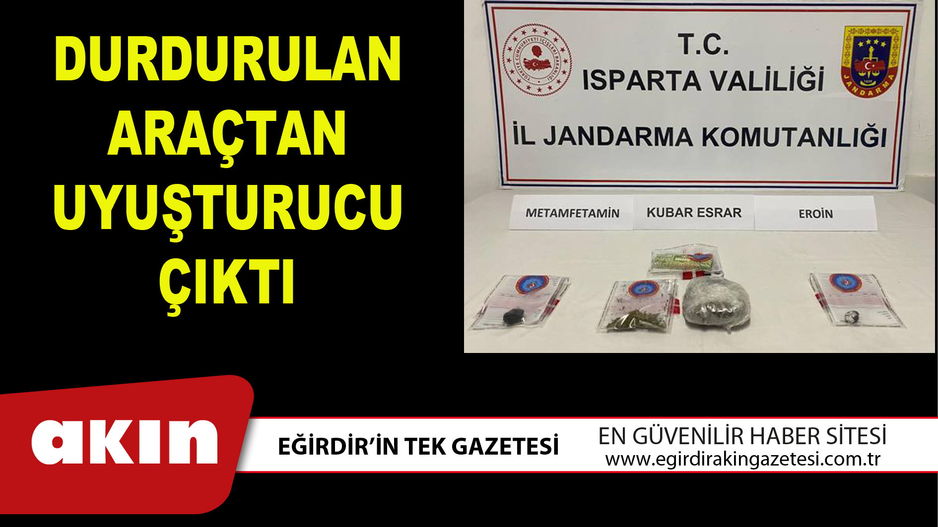 eğirdir haber,akın gazetesi,egirdir haberler,son dakika,DURDURULAN ARAÇTAN UYUŞTURUCU ÇIKTI