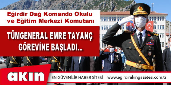eğirdir haber,akın gazetesi,egirdir haberler,son dakika,TÜMGENERAL EMRE TAYANÇ GÖREVİNE BAŞLADI…
