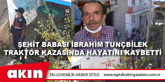 eğirdir haber,akın gazetesi,egirdir haberler,son dakika,Şehit Babası İbrahim Tunçbilek Traktör Kazasında Hayatını Kaybetti