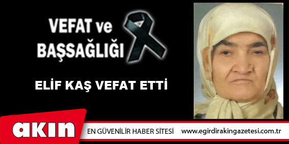 Elif Kaş vefat etti
