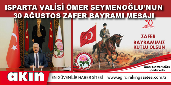 ISPARTA VALİSİ ÖMER SEYMENOĞLU’NUN 30 AĞUSTOS ZAFER BAYRAMI MESAJI