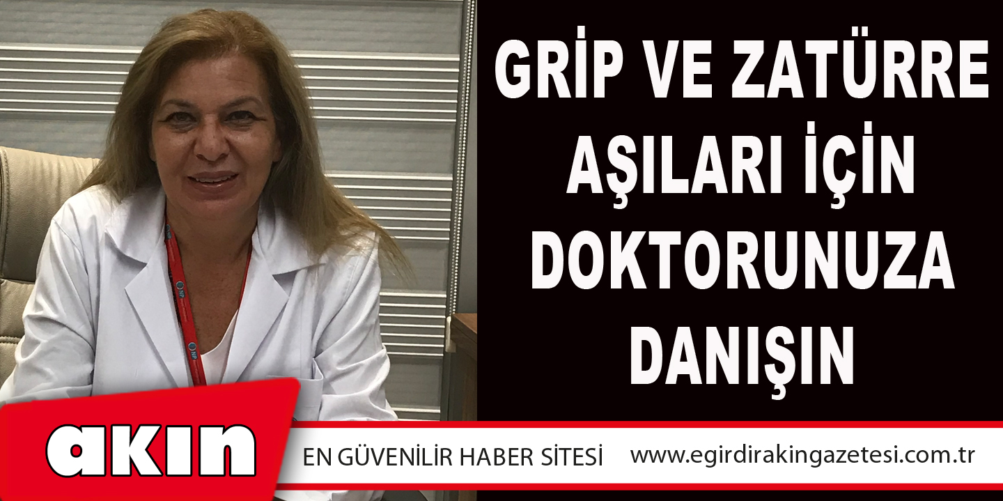 eğirdir haber,akın gazetesi,egirdir haberler,son dakika,Grip Ve Zatürre Aşıları İçin Doktorunuza Danışın