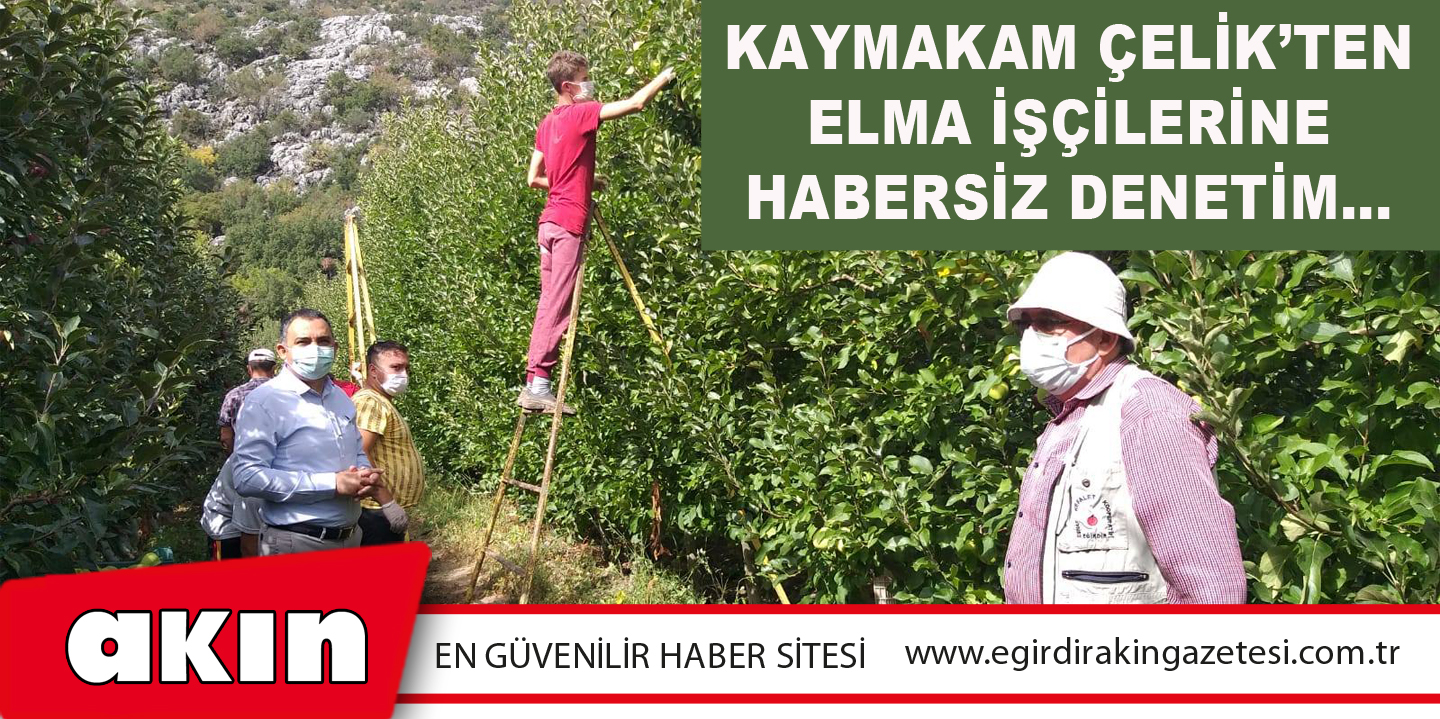Kaymakam Çelik’ten Elma İşçilerine Habersiz Denetim…