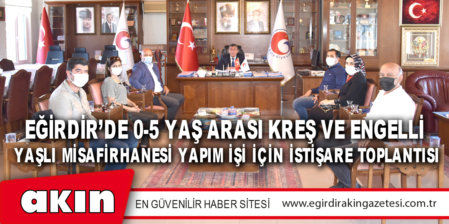 Eğirdir’de 0-5 Yaş Arası Kreş Ve Engelli  Yaşlı Misafirhanesi Yapım İşi İçin İstişare Toplantısı