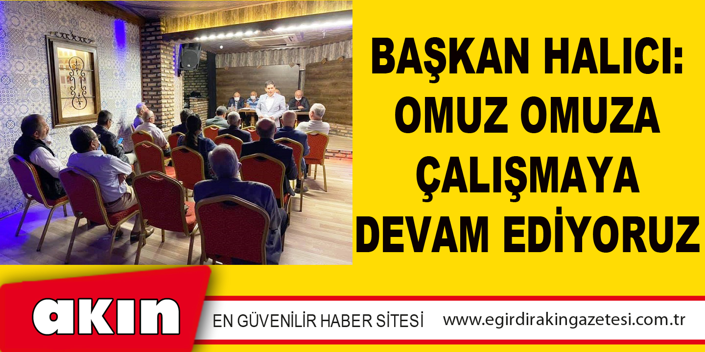 Başkan Halıcı: Omuz Omuza Çalışmaya Devam Ediyoruz