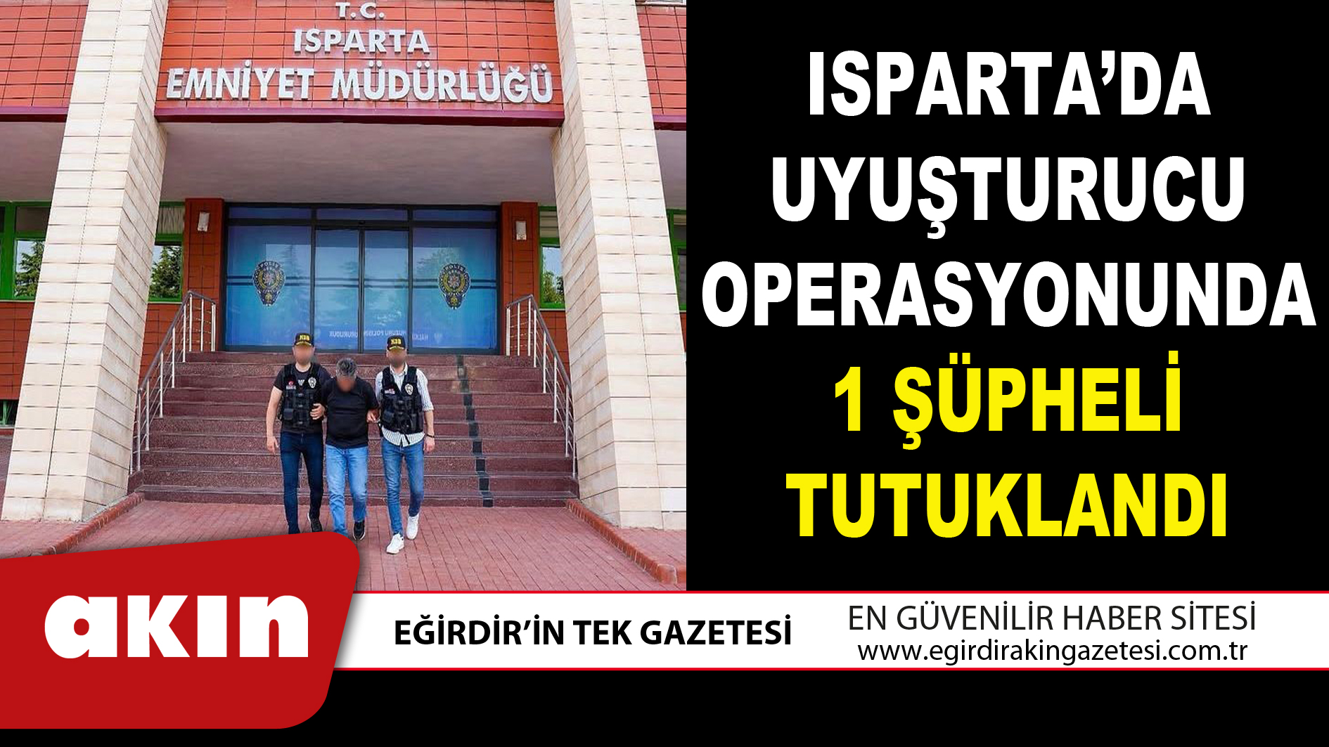 ISPARTA’DA UYUŞTURUCU OPERASYONUNDA 1 ŞÜPHELİ TUTUKLANDI