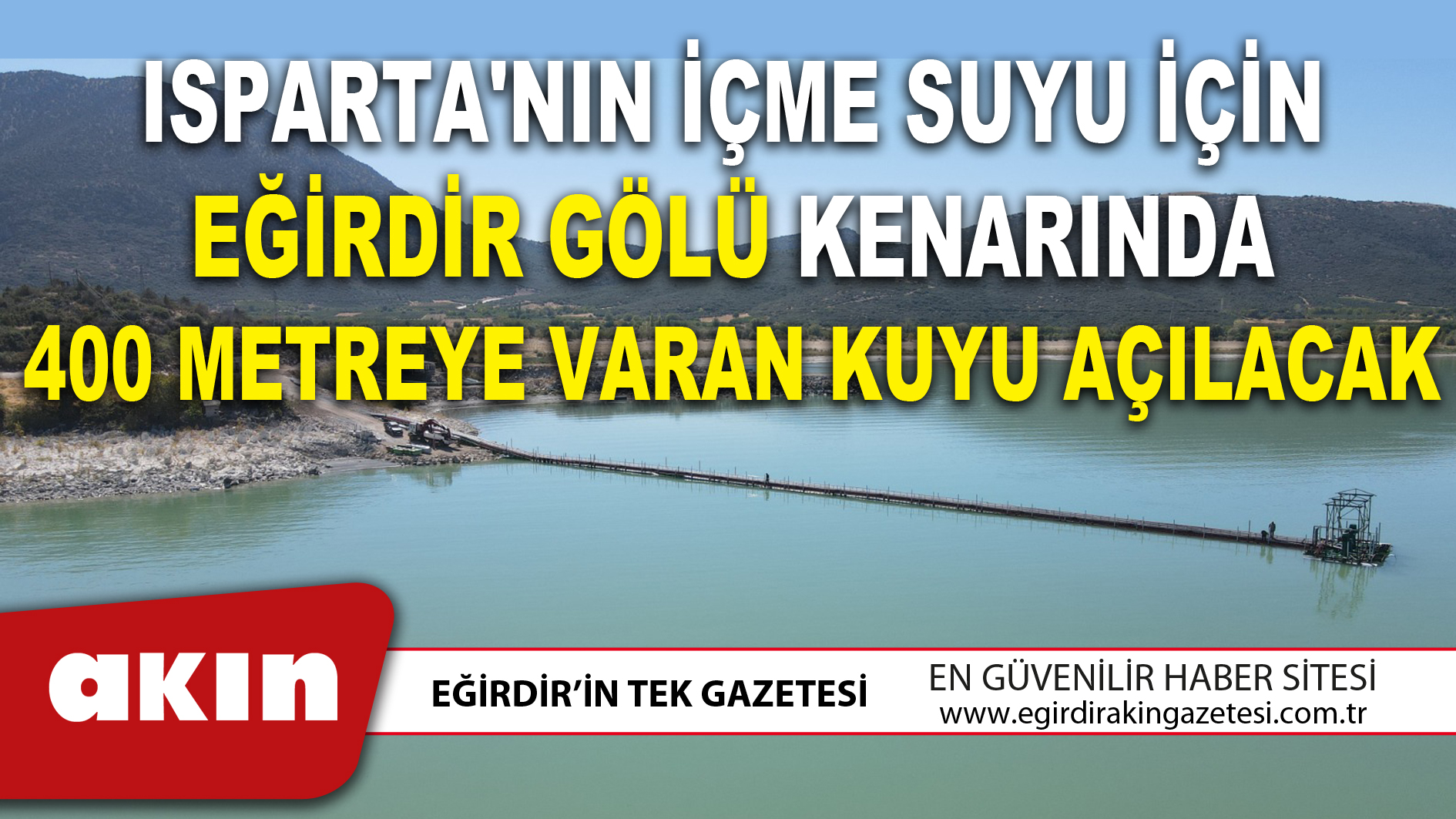 eğirdir haber,akın gazetesi,egirdir haberler,son dakika,ISPARTA'NIN İÇME SUYU İÇİN EĞİRDİR GÖLÜ KENARINDA 400 METREYE VARAN KUYU AÇILACAK