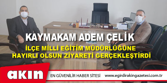 Kaymakam Adem Çelik İlçe Milli Eğitim Müdürlüğüne Hayırlı Olsun Ziyareti Gerçekleştirdi
