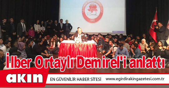 eğirdir haber,akın gazetesi,egirdir haberler,son dakika,İlber Ortaylı Demirel'i anlattı