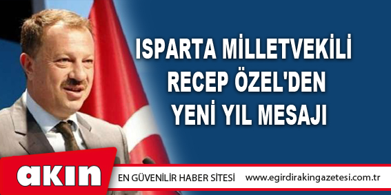 eğirdir haber,akın gazetesi,egirdir haberler,son dakika,Milletvekili Recep Özel'den yeni yıl mesajı