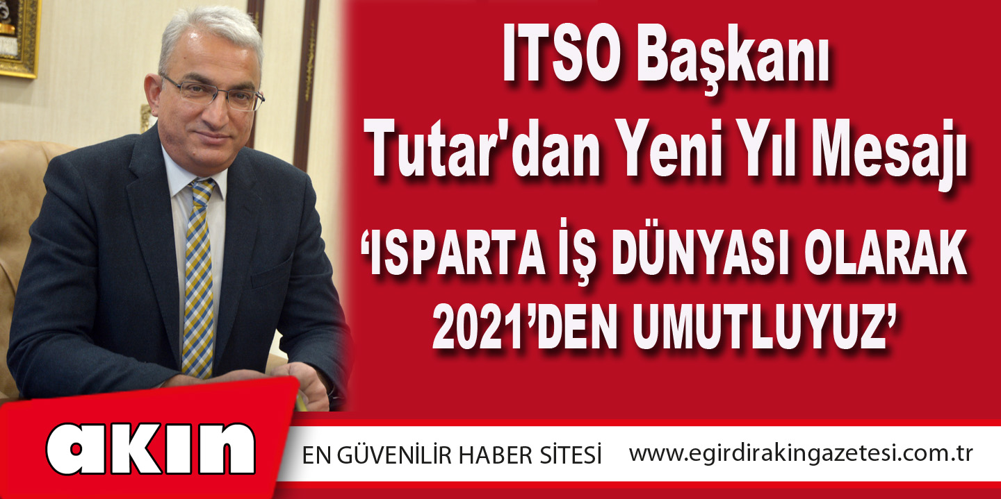 eğirdir haber,akın gazetesi,egirdir haberler,son dakika,ITSO Başkanı Tutar'dan Yeni Yıl Mesajı