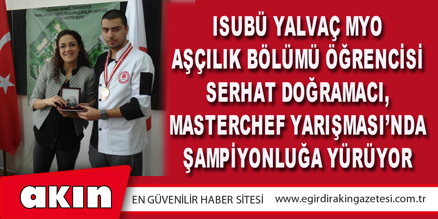 ISUBÜ Yalvaç MYO Aşçılık Bölümü öğrencisi Serhat Doğramacı, Masterchef Yarışması’nda şampiyonluğa yürüyor