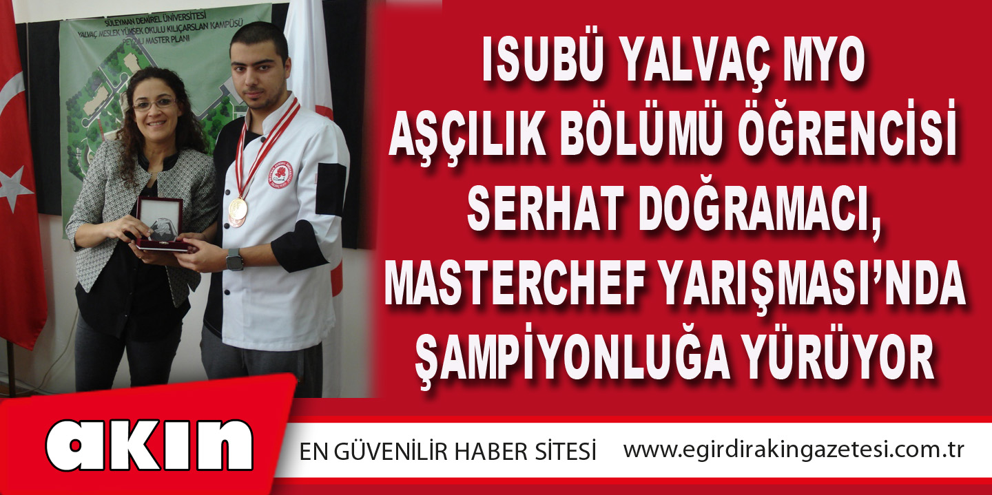 eğirdir haber,akın gazetesi,egirdir haberler,son dakika,ISUBÜ Yalvaç MYO Aşçılık Bölümü öğrencisi Serhat Doğramacı, Masterchef Yarışması’nda şampiyonluğa yürüyor