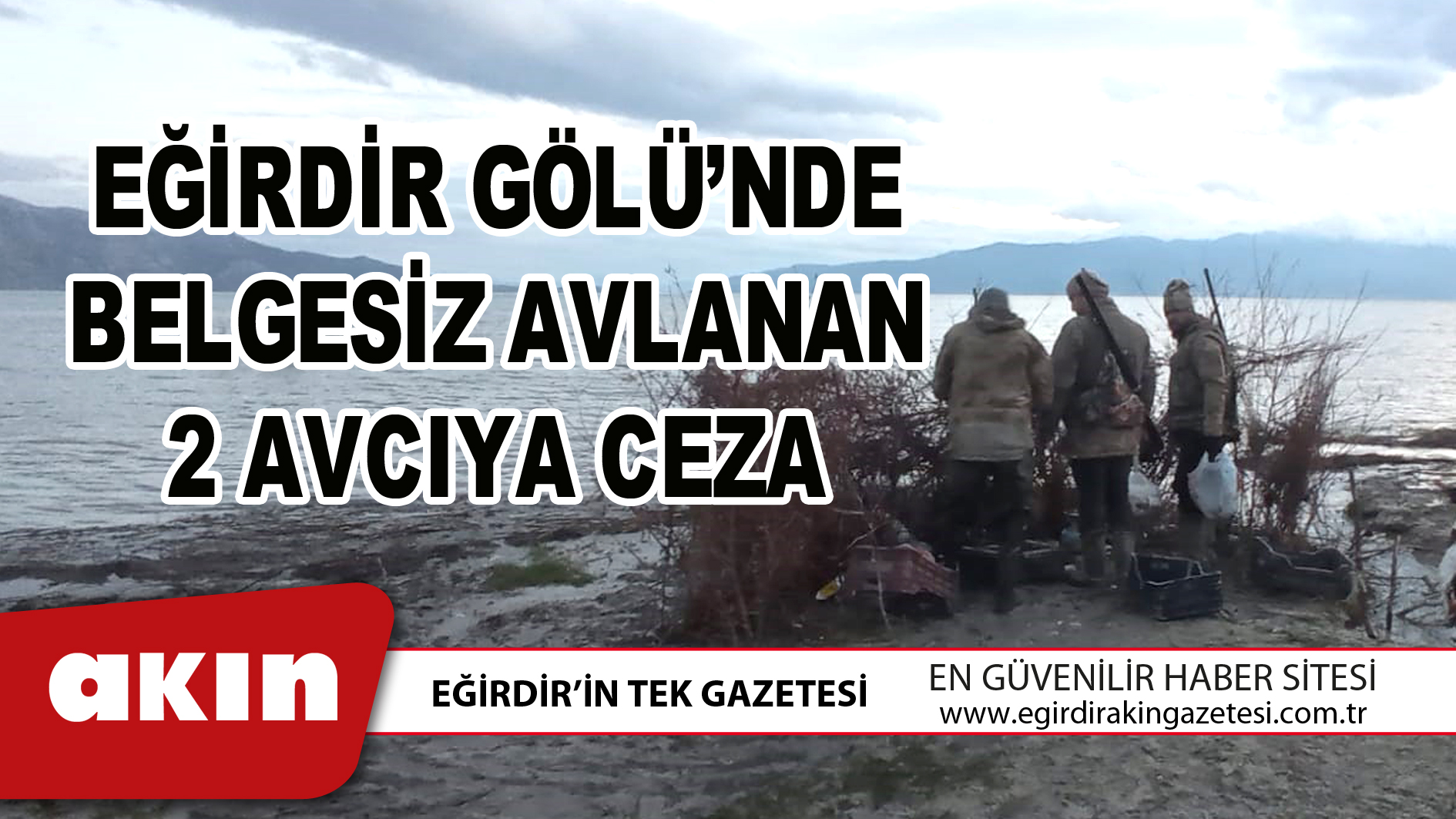 EĞİRDİR GÖLÜ’NDE BELGESİZ AVLANAN 2 AVCIYA CEZA