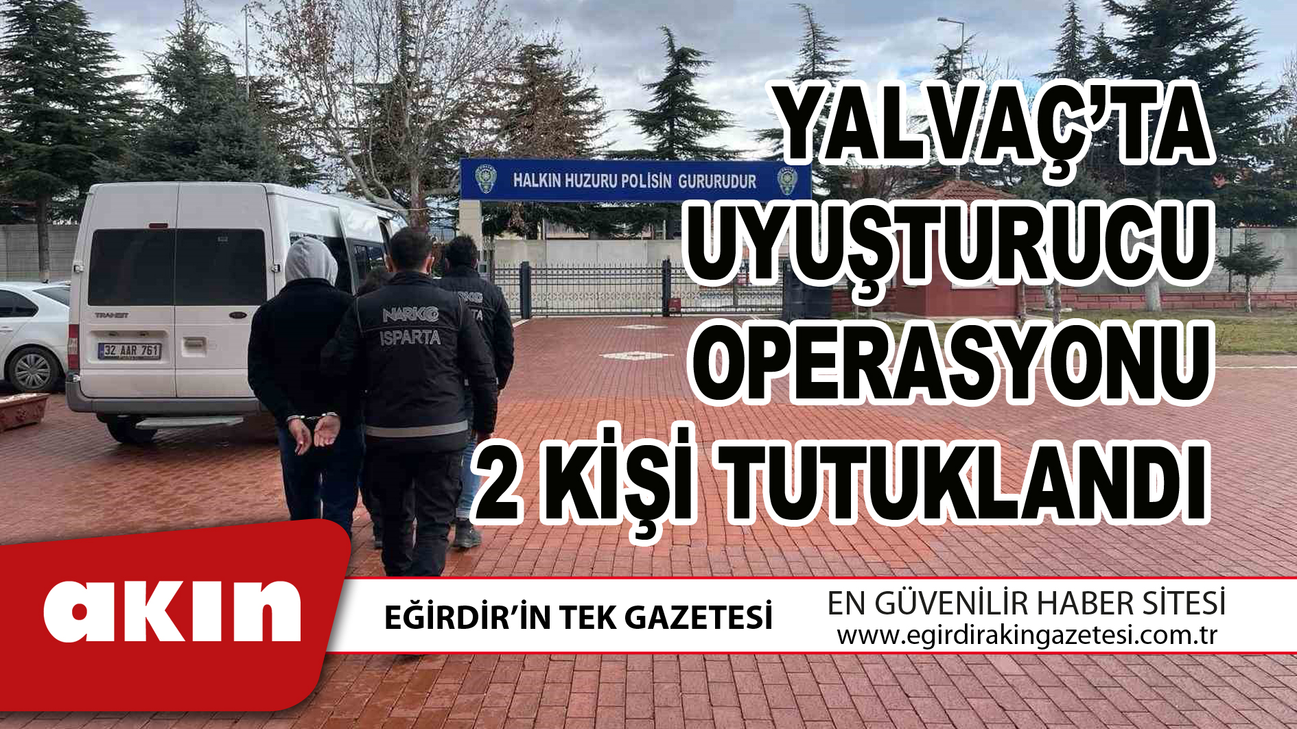YALVAÇ’TA UYUŞTURUCU OPERASYONU 2 KİŞİ TUTUKLANDI