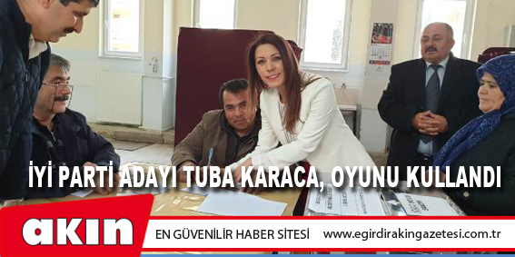 İYİ PARTİ ADAYI TUBA KARACA, OYUNU KULLANDI