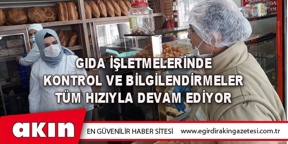 Gıda İşletmelerinde Kontrol Ve Bilgilendirmeler Tüm Hızıyla Devam Ediyor