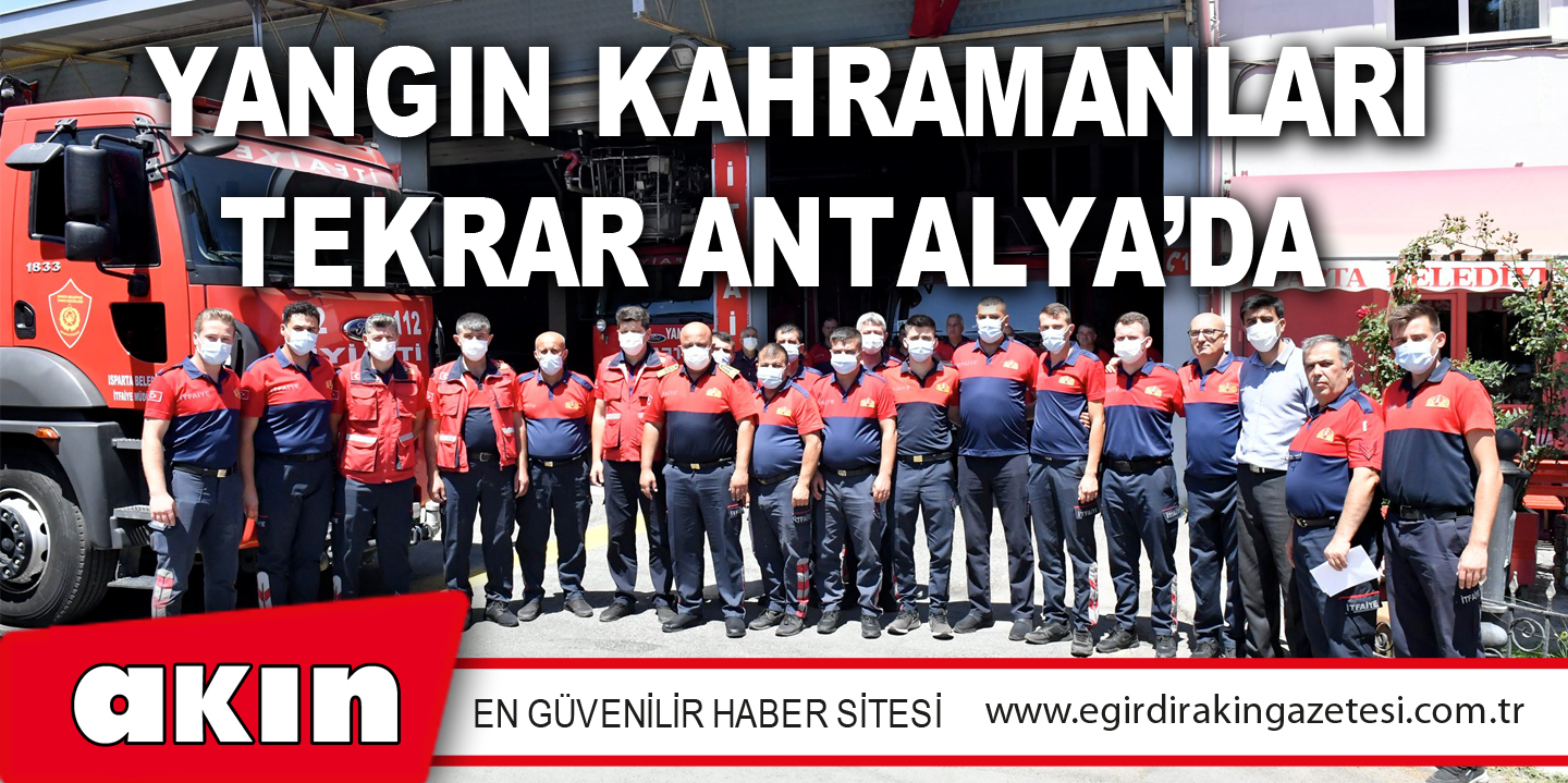 eğirdir haber,akın gazetesi,egirdir haberler,son dakika,Isparta Belediyesi İtfaiye Ekipleri Tekrar Antalya’da