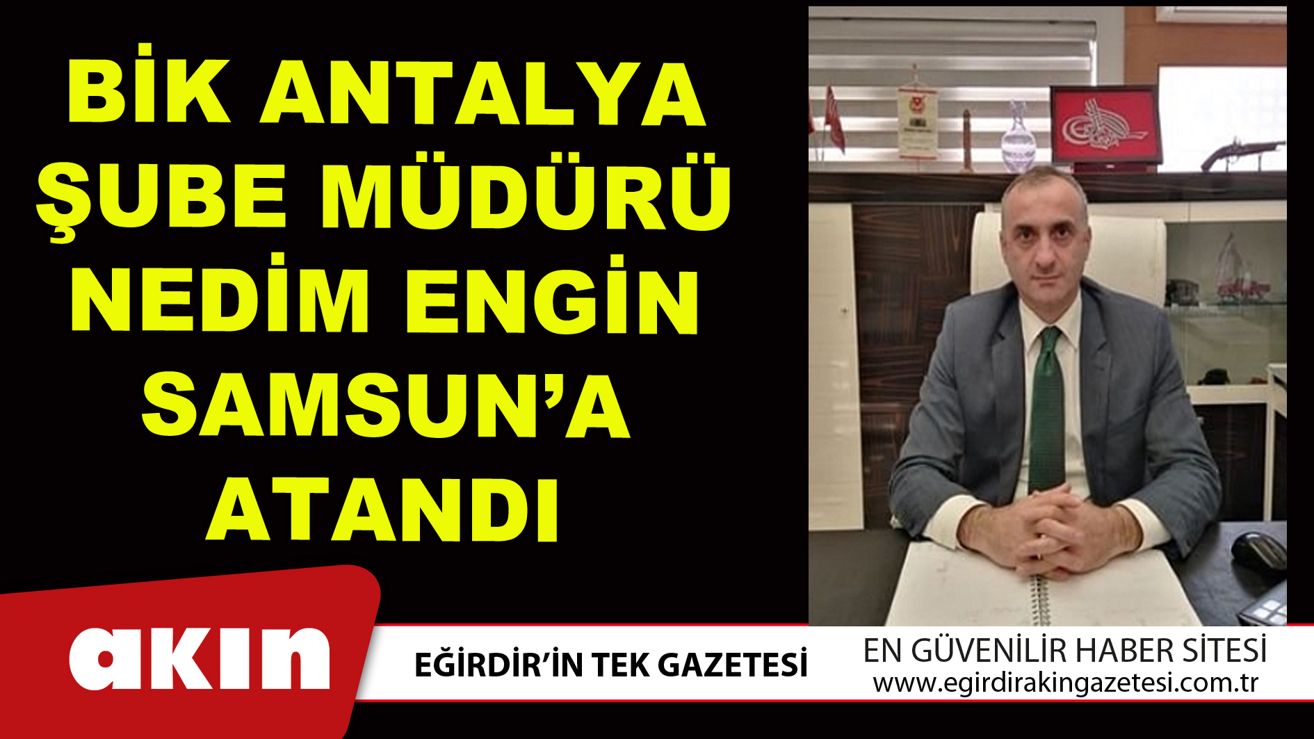 eğirdir haber,akın gazetesi,egirdir haberler,son dakika,BİK ANTALYA ŞUBE MÜDÜRÜ NEDİM ENGİN SAMSUN’A ATANDI