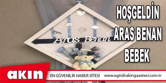HOŞGELDİN ARAS BENAN BEBEK 