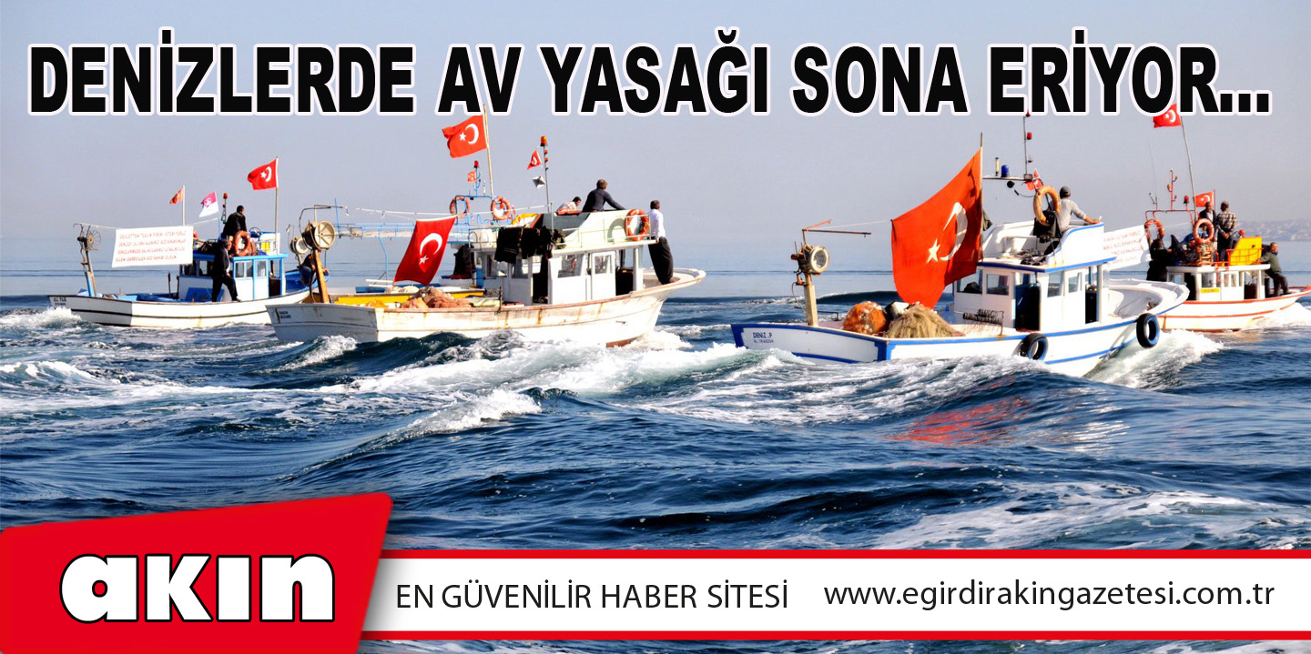 Denizlerde Av Yasağı Sona Eriyor…
