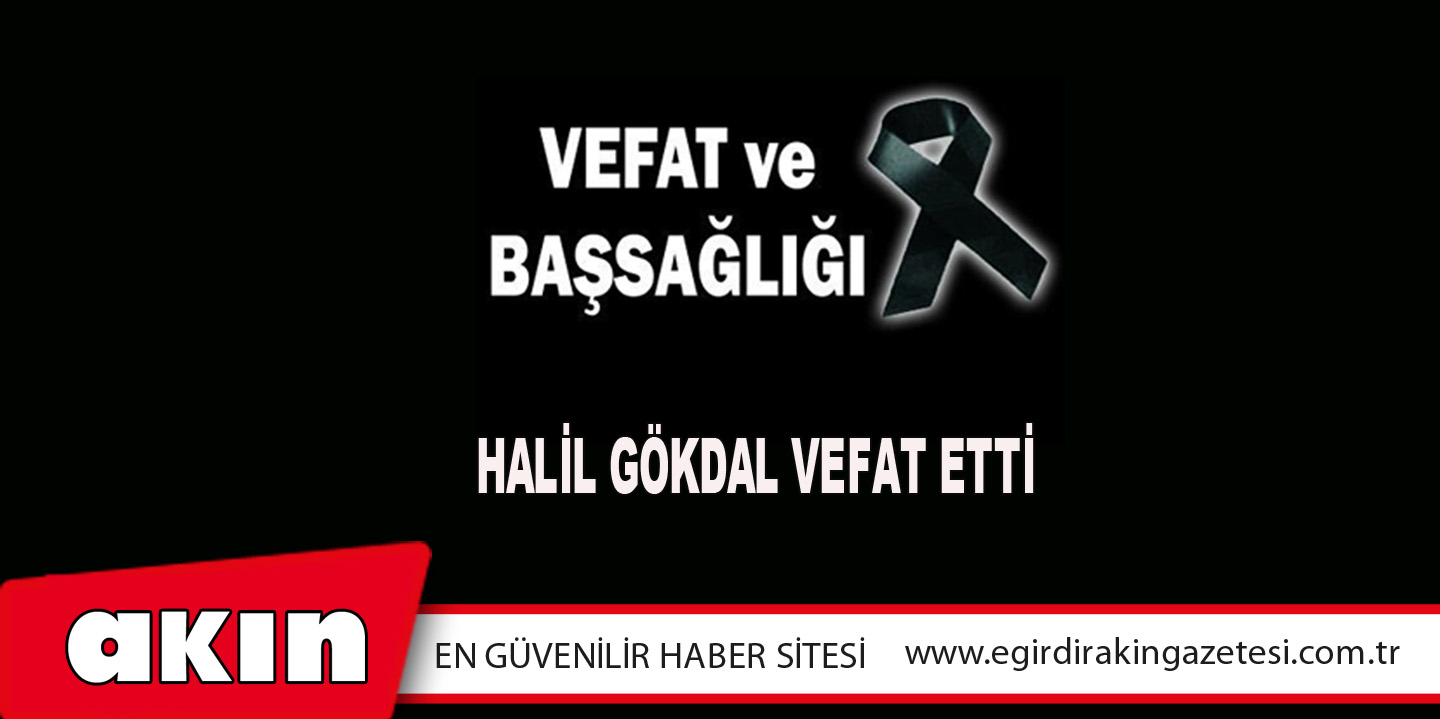 Halil Gökdal Vefat Etti