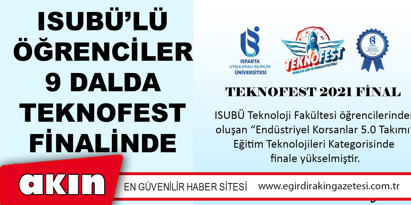 eğirdir haber,akın gazetesi,egirdir haberler,son dakika,ISUBÜ’lü Öğrenciler 9 Dalda Teknofest Finalinde