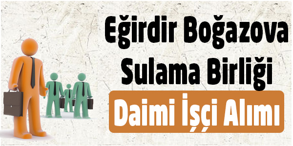 Eğirdir Boğazova Sulama Birliği'ne Daimi İşçi Alınacak