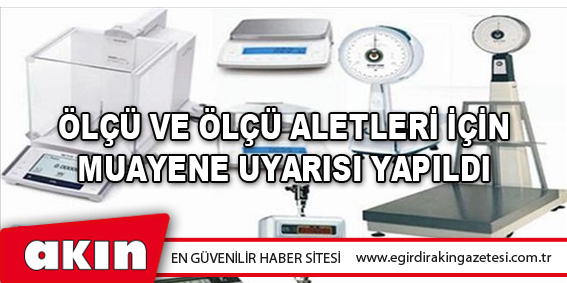 Ölçü Ve Ölçü Aletleri İçin Muayene Uyarısı Yapıldı
