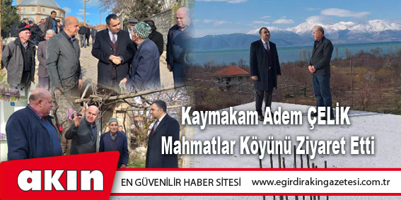 Kaymakam Adem ÇELİK Mahmatlar Köyünü Ziyaret Etti